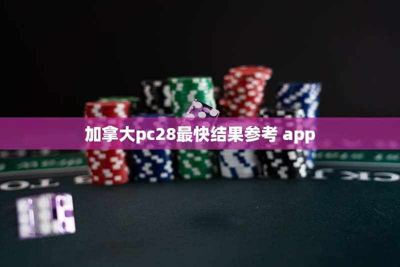 加拿大pc28最快结果参考 app